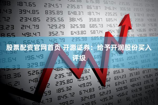 股票配资官网首页 开源证券：给予开润股份买入评级