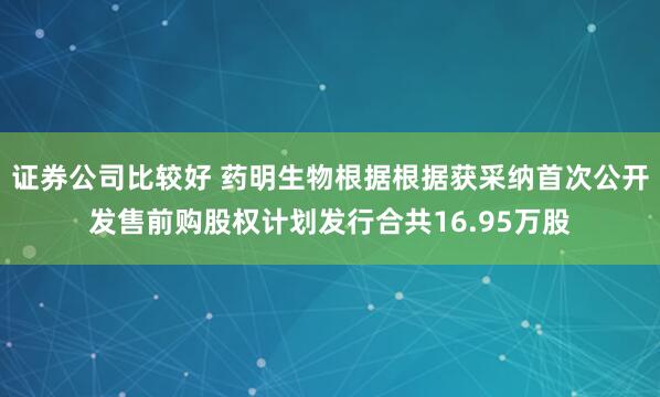 证券公司比较好 药明生物根据根据获采纳首次公开发售前购股权计划发行合共16.95万股